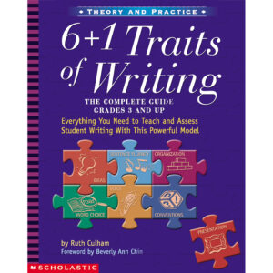 6 + 1 Traits of Writing: The Complete Guide: Grades 3 & Up